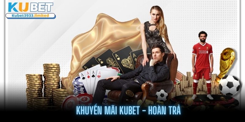 Hoàn trả được ưa chuộng nhất trong các khuyến mãi Kubet