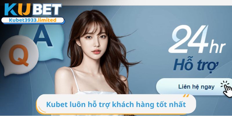 Kubet luôn hỗ trợ khách hàng tốt nhất