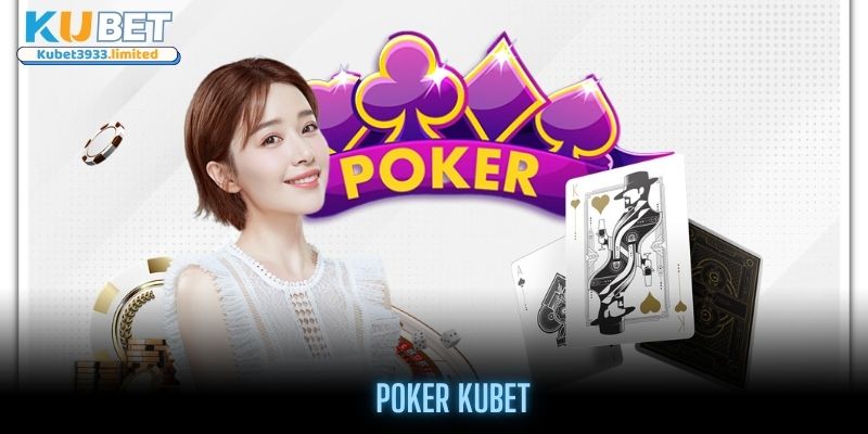 Poker Kubet - Game bài trí tuệ