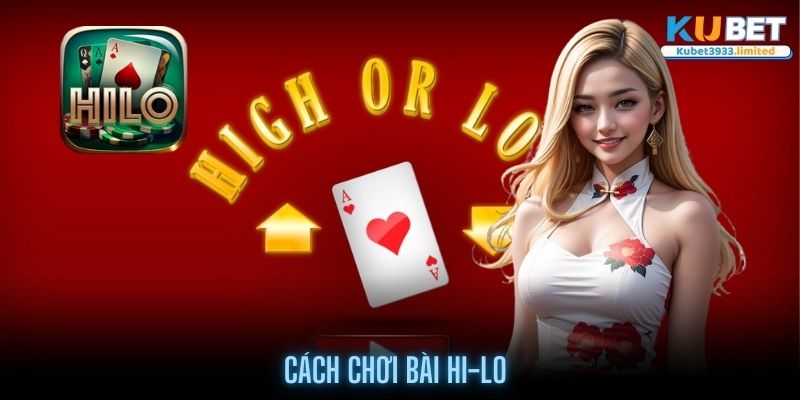 Cách chơi bài Hi-Lo Kubet